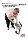 Günter Volk - Der Industrielle Körper stirbt mit 65!