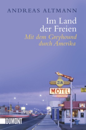 Andreas Altmann - Im Land der Freien - MIt dem Greyhound durch Amerika