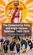 F McDonough, F. McDonough, Frank McDonough - Conservative Party and Anglo-German Relations, 1905-1914