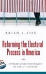Brian Fife, Brian L. Fife, Fife Brian L. - Reforming the Electoral Process in America