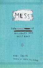 Keri Smith - Mess: The Manual of Accidents and Mistakes