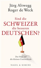 Altweg, Jür Altwegg, Jürg Altwegg, DE WECK, de Weck, Roger de Weck... - Sind die Schweizer die besseren Deutschen?
