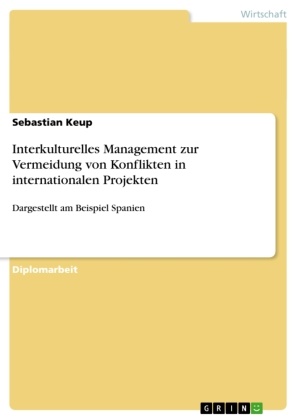 Sebastian Keup - Interkulturelles Management zur Vermeidung von Konflikten in internationalen Projekten Dargestellt am Beispiel Spanien