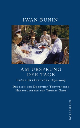 Iwan Bunin, Thoma Grob, Thomas Grob, Dorothea Trottenberg - Am Ursprung der Tage - Frühe Erzählungen 1890 - 1909