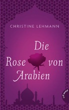 Christine Lehmann - Die Rose von Arabien