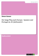 Simon Gonser - Der lange Weg nach Europa - Spanien und Portugal im 20. Jahrhundert