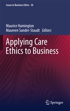 Mauric Hamington, Maurice Hamington, Sander-Staudt, Sander-Staudt, Maureen Sander-Staudt - Applying Care Ethics to Business