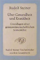 Rudolf Steiner - Über Gesundheit und Krankheit. Grundlagen einer geisteswissenschaftlichen Sinneslehre