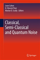 Leon Cohen, Marlan O Scully, H. Vincent Poor, Marlan O. Scully, Marlan Orvil Scully, Vincent Poor... - Classical, Semi-classical and Quantum Noise