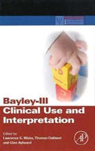 Lawrence Weiss, Lawrence G Weiss, Lawrence G. Weiss, Lawrence G. Oakland Weiss, Glen P. Aylward, Thomas Oakland... - Bayley-Iii Clinical Use and Interpretation