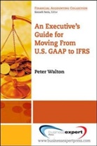 Walton Peter Walton, Walton, Peter Walton - An Executive's Guide for Moving from US GAAP to IFRS