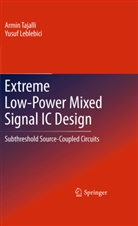 Yusuf Leblebici, Armi Tajalli, Armin Tajalli - Extreme Low-Power Mixed Signal IC Design
