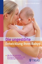 Zukunft-Huber, Barbara Zukunft-Huber - Die ungestörte Entwicklung Ihres Babys