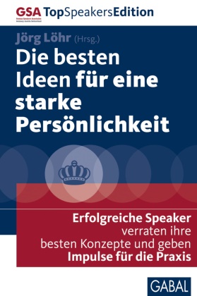 Petra Bock, Peter Brand, Martin Carmann, Etr, Jörg Lohr, … - Die besten Ideen für eine starke Persönlichkeit Erfolgreiche Speaker verraten ihre besten Konzepte und geben Impulse für die Praxis