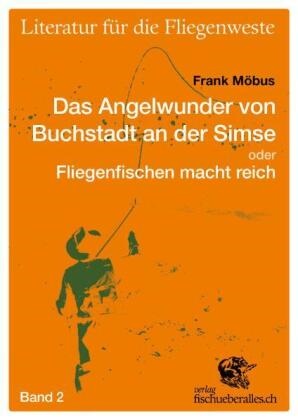Frank Möbus - Das Angelwunder von Buchstadt an der Simse Oder Fliegenfischen macht reich