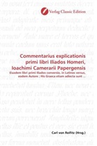 Carl von Reifitz, Carl von Reifitz, Carl von Reifitz - Commentarius explicationis primi libri Iliados Homeri, Ioachimi Camerarii Papergensis