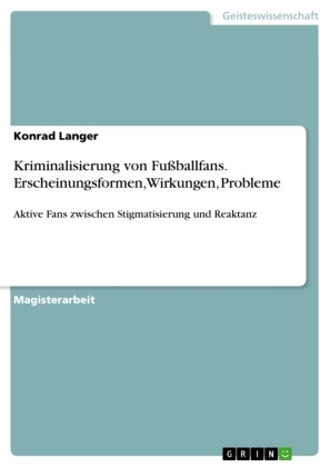 Konrad Langer - Kriminalisierung von Fußballfans. Erscheinungsformen, Wirkungen, Probleme Aktive Fans zwischen Stigmatisierung und Reaktanz