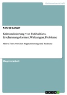 Konrad Langer - Kriminalisierung von Fußballfans. Erscheinungsformen, Wirkungen, Probleme