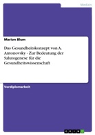Marion Blum - Das Gesundheitskonzept von A. Antonovsky - Zur Bedeutung der Salutogenese für die Gesundheitswissenschaft