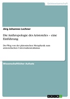 Jörg Johannes Lechner - Die Anthropologie des Aristoteles - eine Einführung