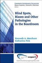 Merchant Ken Merchant, Merchant, Kenneth Merchant, Kenneth A. Merchant, Katharina Pick, Pick Katherina - Blind Spots, Biases, and Other Pathologies in the Boardroom