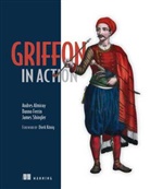 Andres Almiray, Andres Almiray, Danno Ferrin, Danno Ferin, Danno Ferrin, James Shingler... - Griffon in Action