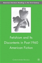 C Kocela, C. Kocela, Christopher Kocela, KOCELA CHRISTOPHER - Fetishism and Its Discontents in Post-1960 American Fiction