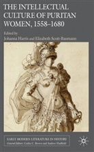 Johanna (Ed) Harris, Johanna Scott-Baumann Harris, HARRIS JOHANNA SCOTT BAUMANN ELI, Harris, J Harris, J. Harris... - Intellectual Culture of Puritan Women, 1558-1680