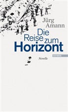 Jürg Amann - Die Reise zum Horizont