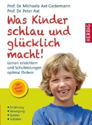 Axt, Peter Axt, Axt-Gaderman, Michael Axt-Gadermann, Michaela Axt-Gadermann - Was Kinder schlau und glücklich macht! Lernen erleichtern und Schulleistungen optimal fördern. Ernährung, Bewegung, Spielen, Schlafen