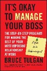 B Tulgan, Bruce Tulgan - Its Okay to Manage Your Boss