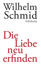 Wilhelm Schmid - Die Liebe neu erfinden