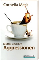 Cornelia Mack - Mütter und ihre Aggressionen