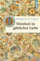 Hildegard von Binge, BINGEN, Bingen, Hildegard von Bingen, Hildegard von Bingen, Hildegard von Bingen... - Weisheit in göttlicher Liebe