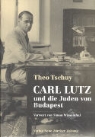 Theo Tschuy - Carl Lutz und die Juden von Budapest