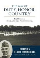 Charles Pelot Summerall, Charles Pelot/ Nenninger Summerall, Timothy K Nenninger, Timothy K. Nenninger - The Way of Duty, Honor, Country
