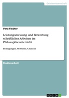 Vera Fischer - Leistungsmessung und Bewertung schriftlicher Arbeiten im Philosophieunterricht