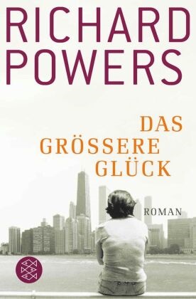 Richard Powers - Das größere Glück Roman