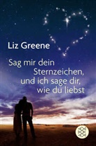 Liz Greene - Sage mir dein Sternzeichen, und ich sage dir, wie du liebst