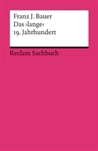 Franz J Bauer, Franz J. Bauer - Das 'lange' 19. Jahrhundert (1789-1917). Profil einer Epoche