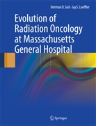 Jay S Loeffler, Jay S. Loeffler, Herman Suit, Herman D Suit, Herman D. Suit - Evolution of Radiation Oncology at Massachusetts General Hospital