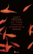Lucy Fricke - Ich habe Freunde mitgebracht