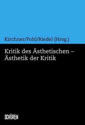 Kirchner, Andreas Kirchner, Pohl, Astri Pohl, Astrid Pohl, … - Kritik des Ästhetischen - Ästhetik der Kritik Festschrift für Karl Prümm