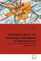 Kathleen Strecker - Mediaspree Berlin: ein ehemaliges Grenzgebiet im Werteparcours