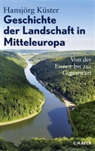 Hansjörg Küster - Geschichte der Landschaft in Mitteleuropa