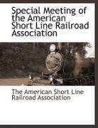 The American Short Line Railroad Associa - Special Meeting of the American Short Line Railroad Association