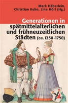 Mar Häberlein, Mark Häberlein, Prof. Dr. Mark Häberlein, Lina Hörl, Christia Kuhn, Christian Kuhn - Generationen in spätmittelalterlichen und frühneuzeitlichen Städten (ca. 1250-1750)