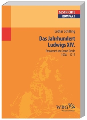 Lothar Schilling, Kai Brodersen, Martin Kintzinger, Marti Kintzinger (Prof. Dr.), Martin Kintzinger (Prof. Dr.), Uwe Puschner... - Das Jahrhundert Ludwigs XIV. - Frankreich im Grand Siècle 1598-1715