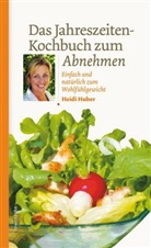 Heidi Huber - Das Jahreszeiten-Kochbuch zum Abnehmen