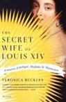 Veronica Buckley - The Secret Wife of Louis XIV